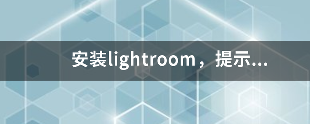 安装lightroom，提示